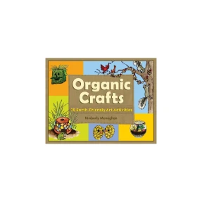Organic Crafts: 75 Earth Friendly Art Activities
